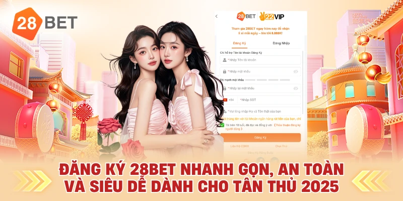 Đăng Ký 28bet Nhanh Gọn, An Toàn Và Siêu Dễ Dành Cho Tân Thủ 2025