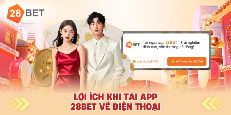 Lợi Ích Khi Tải App 28bet Về Điện Thoại