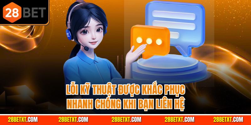 Lỗi kỹ thuật được khắc phục nhanh chóng khi bạn liên hệ